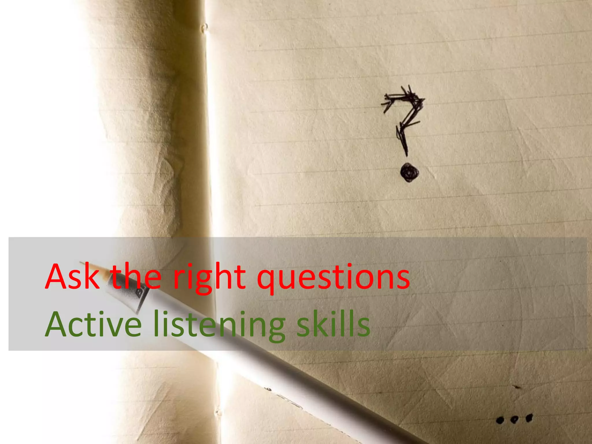 | Media – Sauce | Mellissa Norman




Ask the right questions
Active listening skills

                       © C O P Y R I G H T   M e d i a   S a u c e
 