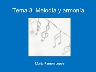 María Ramón López Tema 3. Melodía y armonía 