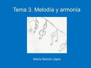 Tema 3. Melodía y armonía María Ramón López 
