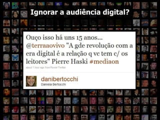 Ignorar a audiência? Ignorar a audiência digital? 