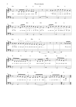 &
?
##
##
22
˙ ‰
œ œ œ
nar quem não en
w
B m
j
œ œ j
œ j
œ .œ
ga na/a si mes mo
˙ ˙
G A
∑
w
D
Ó Œ œ œ
3
Nós dois
w
œ œ œ œ œ œ
3
3
te mos os mes mos de
˙ ˙
B m A
&
?
##
##
27
œ ˙ ‰ œ œ œ
3
fei tos sa be mos
w
B m
œ œ œ œ œ œ
3
3
tu do a no sso res
˙ ˙
B m A
œ ˙ ‰ œ œ œ
3
pei to so mos sus
w
B m
œ œ œ œ œ œ
3
3
pei tos de/um cri me per
˙ ˙
B m A
&
?
##
##
31
œ œ œ œ œ œ
3
3
fei tomas cri mes per
˙ ˙
B m A
œ œ œ œ œ œ
3 3
fei tos não dei xam sus
˙ ˙
G F#m
œ ˙ ˙
3
pei tos
w
E
∑
w
∑
w
Ó ‰ œ œ œ
Pra ser sin
w
&
?
##
##
37
œ
œ œ œ œ œ œ œ
ce ro não es pe ro de vo
˙
˙
D G
˙ ‰
œ œ œ
cê mais do que/e
w
A
œ œ .˙
du ca ção
w
B m
œ œ œ œ ˙
bei jos sem pai xão
˙ ˙
G A
&
?
##
##
4
2
42
4
4
44
41
Ó œ œ œ œ
cri mes sem cas
˙ ˙
G
j
œ œ
j
œ œ œ œ œ
ti go a per to de mãos
˙ ˙
A B m
.œ
j
œ œ œ œ œ
a pe nas bons a
˙ ˙
G
j
œ .œ
mi gos
˙
A
Pra ser sincero2
 