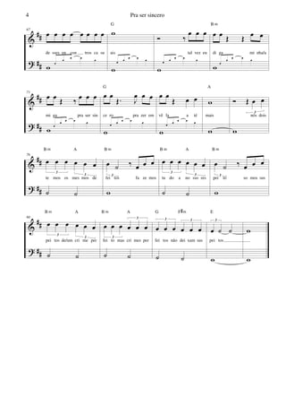 &
?
##
##
67
œ œ œ œ œ œ œ œ
de sses en con tros ca su
w œ
œ
œ œ
œ
w
ais
w
œ œ
œ œ
œ
G
Ó ‰
œ œ œ
tal vez eu
w
œ œ
œ œ
œ
œ œ Œ Œ œ œ
di ga mi nha/a
w œ
œ
œ œ
œ
B m
&
?
##
##
71
œ œ Œ ‰ œ œ œ
mi ga pra ser sin
w œ
œ œ œ œ
œ œ
Œ. J
œ œ œ
ce ro pra zer em
w
œ
œ œ œ œ
G
œ œ
Œ œ œ
vê la a té
w
œ
œ œ œ œ
w
mais
w
A
Ó Œ œ œ
3
nós dois
w
&
?
##
##
76
œ œ œ œ œ œ
3
3
te mos os mes mos de
˙ ˙
B m A
œ ˙ ‰ œ œ œ
3
fei tos fa ze mos
w
B m
œ œ œ œ œ œ
3
3
tu do a no sso res
˙ ˙
B m A
œ ˙ ‰ œ œ œ
3
pei to so mos sus
w
B m
&
?
##
##
80
œ œ œ œ œ œ
3
3
pei tos de/um cri me per
˙ ˙
B m A
œ œ œ œ œ œ
3
3
fei to mas cri mes per
˙ ˙
B m A
œ œ œ œ œ œ
3 3
fei tos não dei xam sus
˙ ˙
G F#m
œ ˙ ˙
3
pei tos
w
E
w
w
Pra ser sincero4
 
