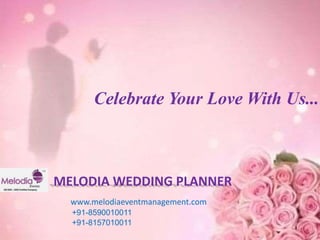 Celebrate Your Love With Us...
MELODIA WEDDING PLANNER
www.melodiaeventmanagement.com
+91-8590010011
+91-8157010011
 