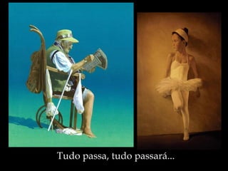 Tudo passa, tudo passará... 