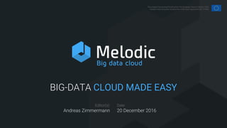 BIG-DATA CLOUD MADE EASY
Date:
20 December 2016
Editor(s):
Andreas Zimmermann
This project has received funding from the European Union’s Horizon 2020
research and innovation programme under grant agreement No 731664
 