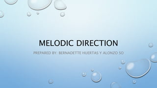 MELODIC DIRECTION
PREPARED BY: BERNADETTE HUERTAS Y ALONZO SO
 