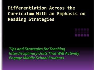 Tips and Strategies for Teaching
Interdisciplinary Units That Will Actively
Engage Middle School Students
 