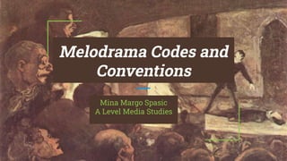 Melodrama Codes and
Conventions
Mina Margo Spasic
A Level Media Studies
 
