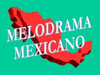 MELODRAMA  MEXICANO 