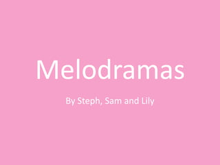 Melodramas
  By Steph, Sam and Lily
 