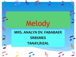 Melody
MRS. ANALYN DV. FABABAER
SRBSMES
TANAY,RIZAL
 