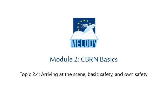 Topic 2.4: Arriving at the scene, basic safety, and own safety
Module 2: CBRN Basics
 