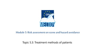 Topic 5.3: Treatment methods of patients
Module 5: Risk assessmentonscene andhazard avoidance
 
