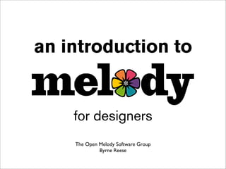 an introduction to


    for designers
    The Open Melody Software Group
             Byrne Reese
 
