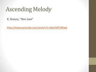 Ascending Melody
R. Strauss, “Don Juan”
http://www.youtube.com/watch?v=66zOdfCWEqA
 