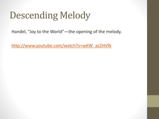 Descending Melody
Handel, “Joy to the World”—the opening of the melody.
http://www.youtube.com/watch?v=wKW_az2HVfk
 