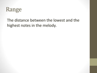 Range
The distance between the lowest and the
highest notes in the melody.
 