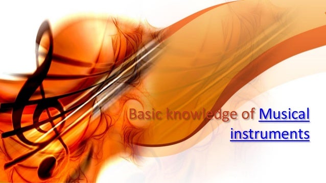 Basic knowledge of Musical
instruments
 