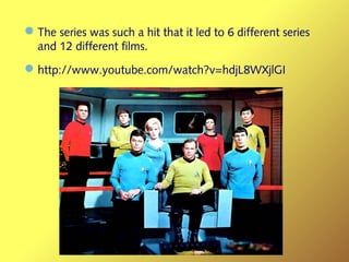—The series was such a hit that it led to 6 different series
and 12 different films.
—http://www.youtube.com/watch?v=hdjL8WXjlGI
 