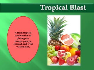 A fresh tropical
combination of
pineapples,
mango, papaya,
coconut, and wild
watermelon.
 