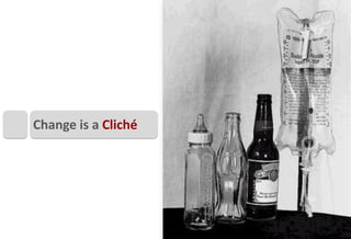 Change is a Cliché




                     3
 