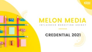 MELON MEDIA
I N F L U E N C E R M A R K E T I N G A G E N C Y
CREDENTIAL 2021
CREDENTIAL 2021
 