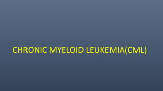 CHRONIC MYELOID LEUKEMIA(CML)
 