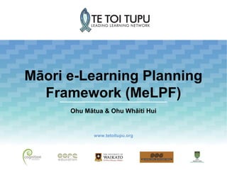 Māori e-Learning Planning
  Framework (MeLPF)
      Ohu Mātua & Ohu Whāiti Hui


             www.tetoitupu.org
 