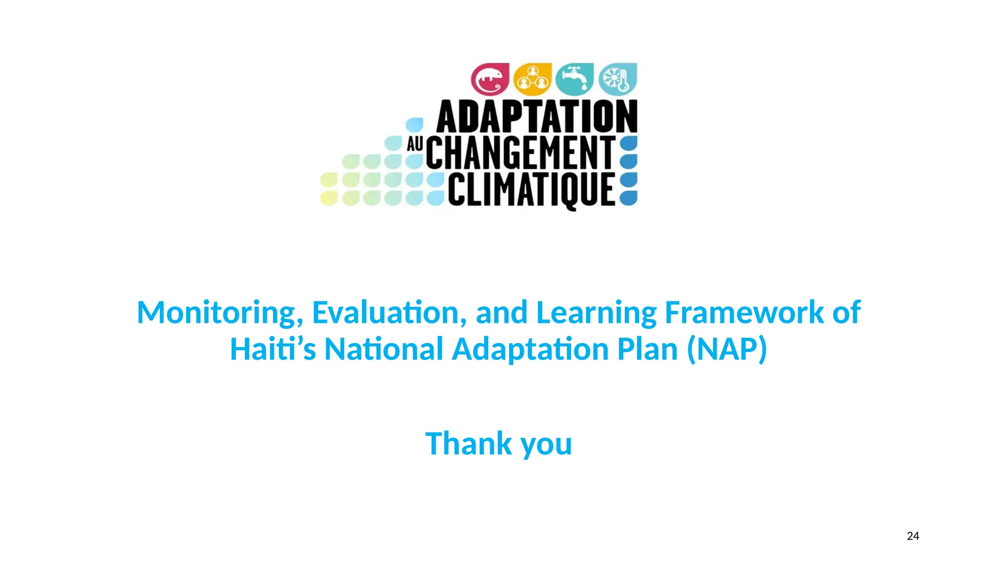 Monitoring, Evaluation, and Learning Framework of
Haiti’s National Adaptation Plan (NAP)
Thank you
24
 