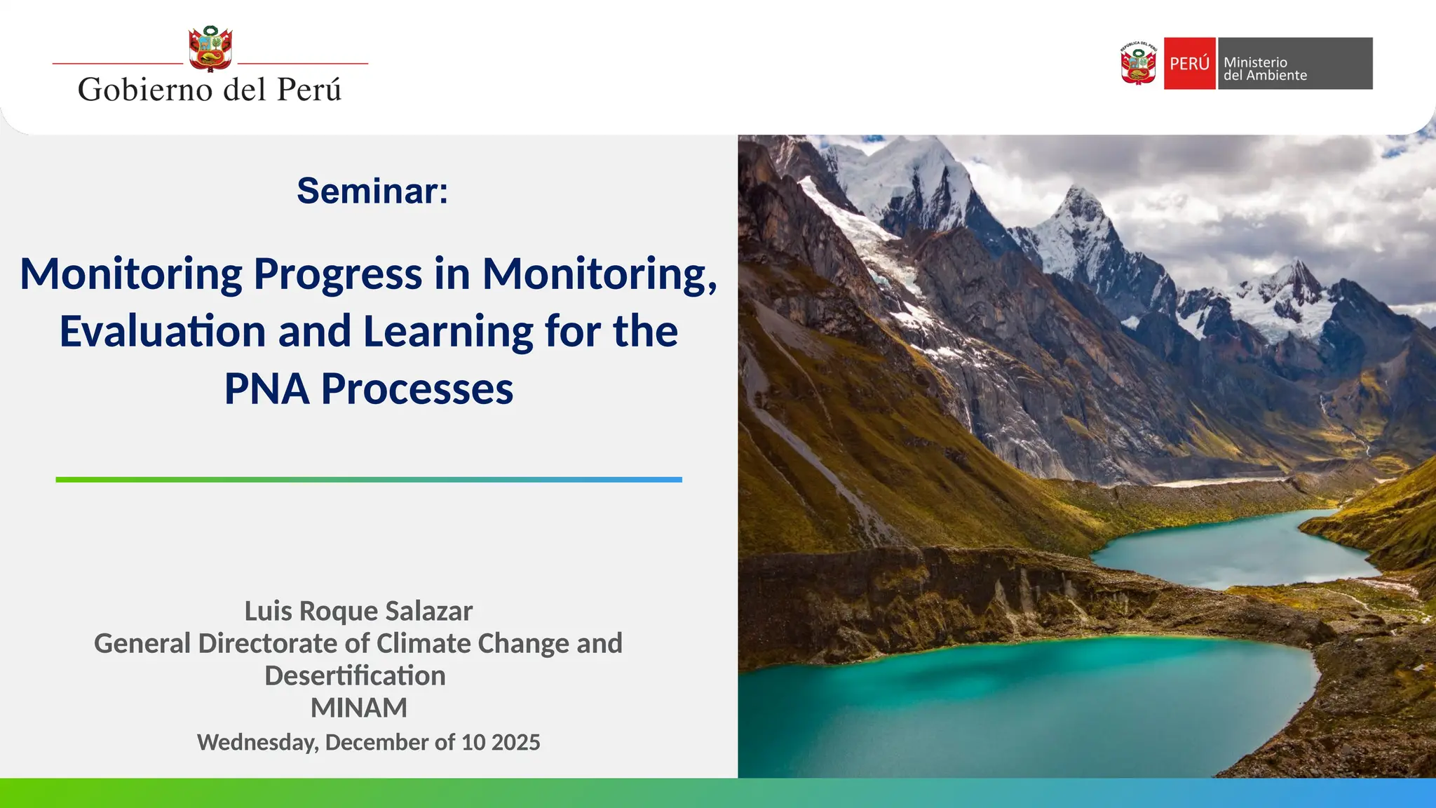 Monitoring Progress in Monitoring,
Evaluation and Learning for the
PNA Processes
Wednesday, December of 10 2025
Luis Roque Salazar
General Directorate of Climate Change and
Desertification
MINAM
Seminar:
 