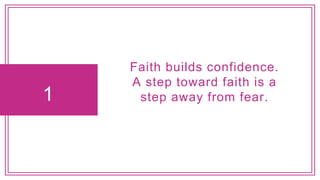 1
Faith builds confidence.
A step toward faith is a
step away from fear.
 