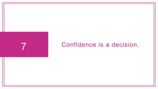 7 Confidence is a decision.
 