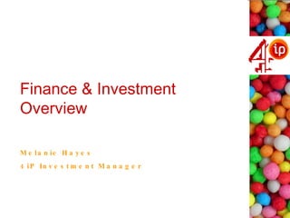 Finance & Investment Overview Melanie Hayes 4iP Investment Manager 