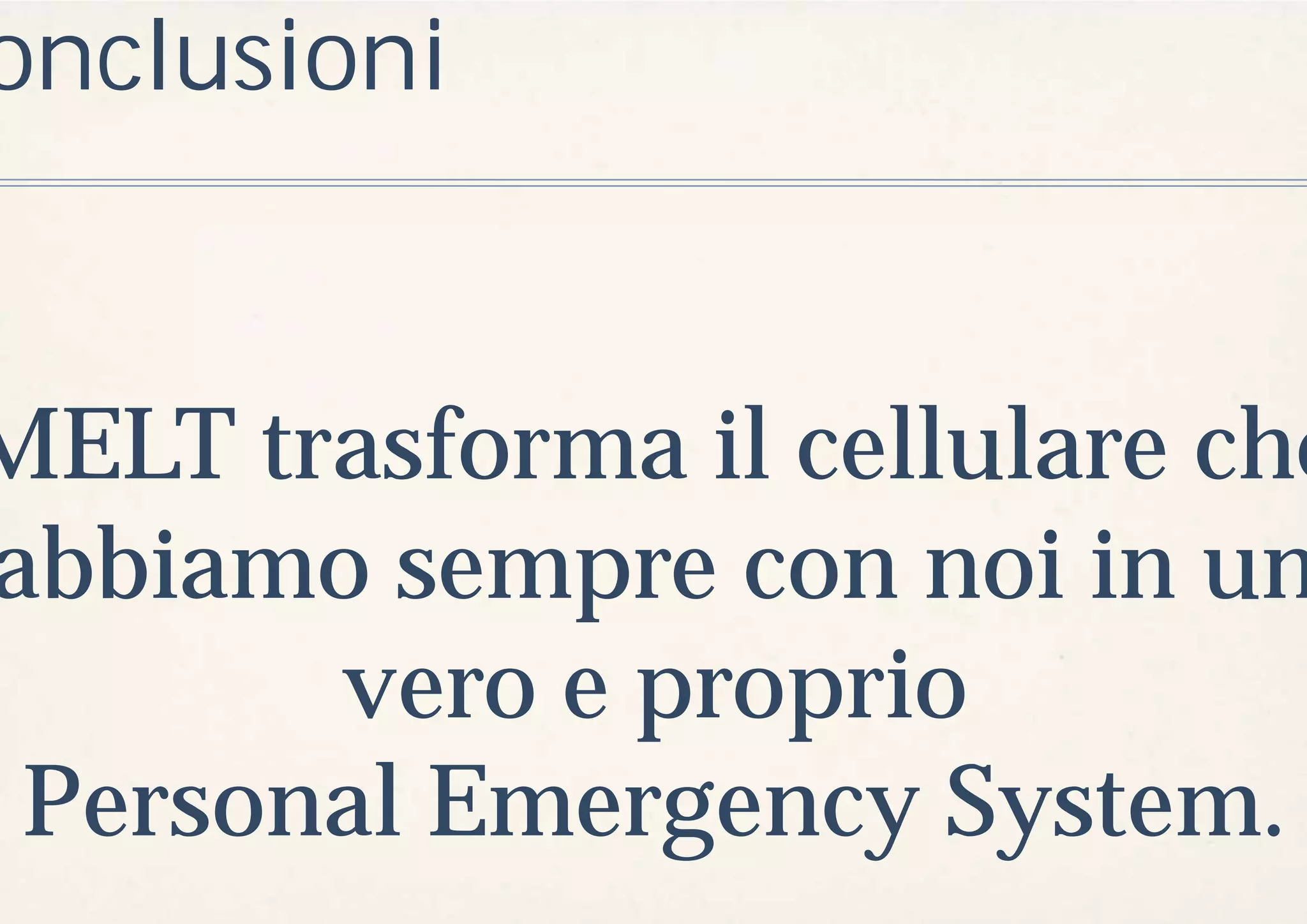 onclusioni


MELT trasforma il cellulare che
abbiamo sempre con noi in un
       vero e proprio
 Personal Emergency System.
 