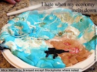 I hate when my economy  melts down Alice Mercer cc licensed except iStockphotos where noted http://flickr.com/photos/zesmerelda/451715214/ 