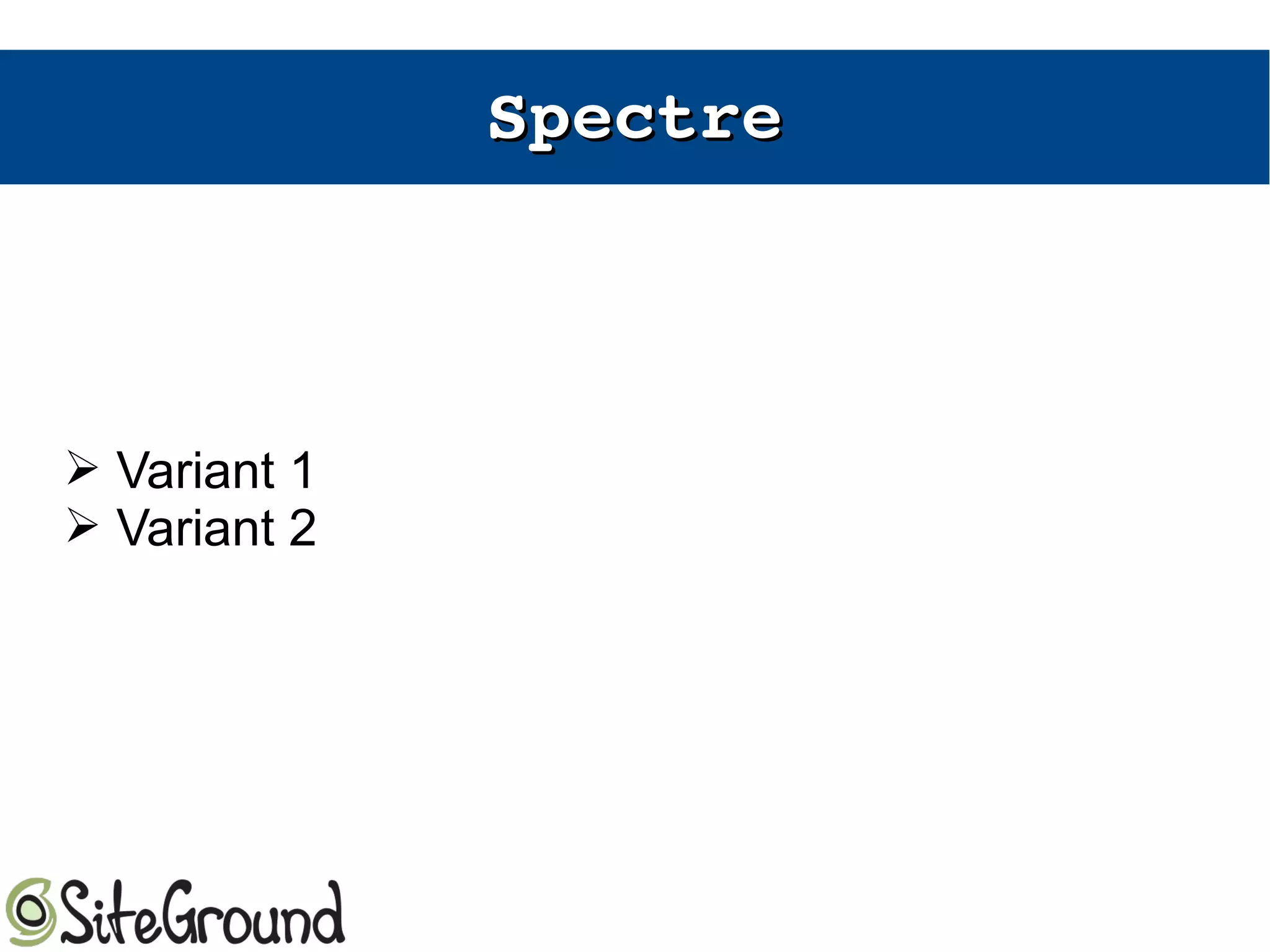 SpectreSpectre
➢ Variant 1
➢ Variant 2
 