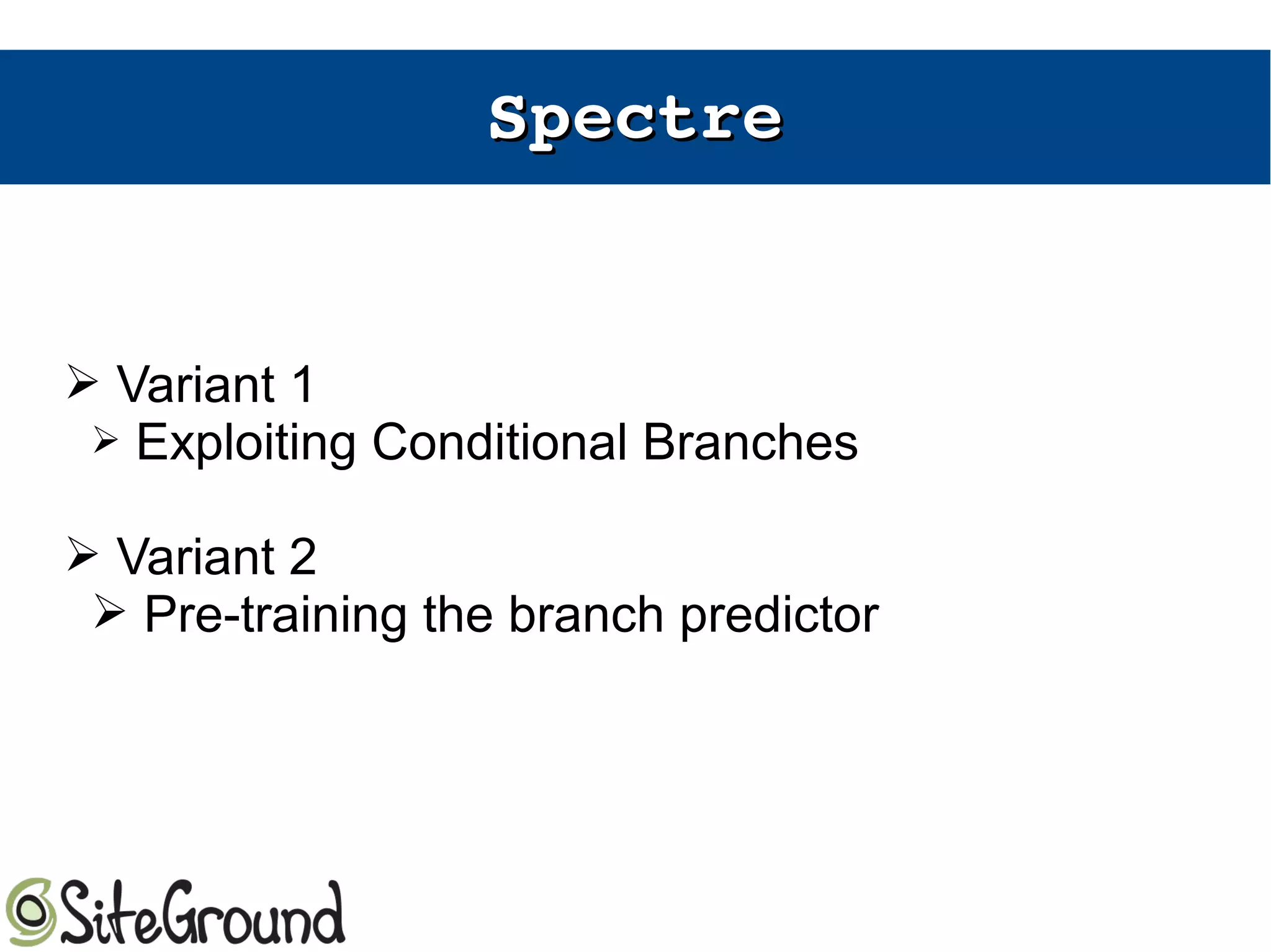 SpectreSpectre
➢ Variant 1
➢ Exploiting Conditional Branches
➢ Variant 2
➢ Pre-training the branch predictor
 