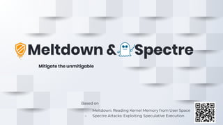Meltdown & Spectre
Mitigate the unmitigable
Based on
● Meltdown: Reading Kernel Memory from User Space
● Spectre Attacks: Exploiting Speculative Execution
 