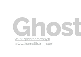 www.ghostcompany.ﬁ
www.themeltframe.com
 