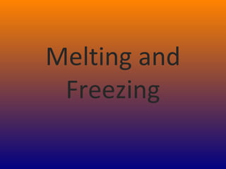 Melting and
Freezing
 