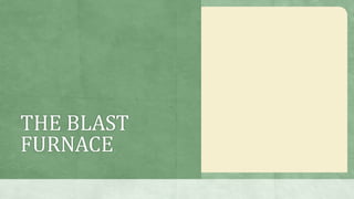 THE BLAST
FURNACE
 
