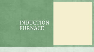 INDUCTION
FURNACE
 