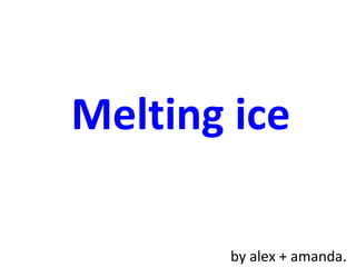 Melting ice by alex + amanda. 
