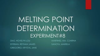 MELTING POINT
DETERMINATION
EXPERIMENT#8
DIAZ, HOVELYN LOU MARTINEZ, MA. CZARINA
ESTEBAN, REYNAN JAMES SANOTA, MARIELA
GREGORIO, KRYSTAL JANE
 