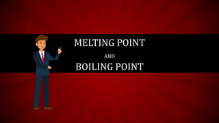 MELTING POINT
AND
BOILING POINT
 