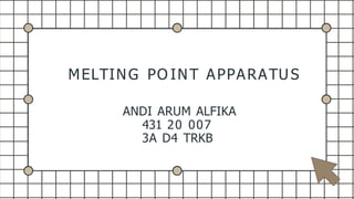 MELTING PO INT APPARATU S
ANDI ARUM ALFIKA
431 20 007
3A D4 TRKB
 