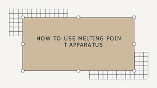 HO W TO U S E MELTING PO IN
T APPARATU S
 
