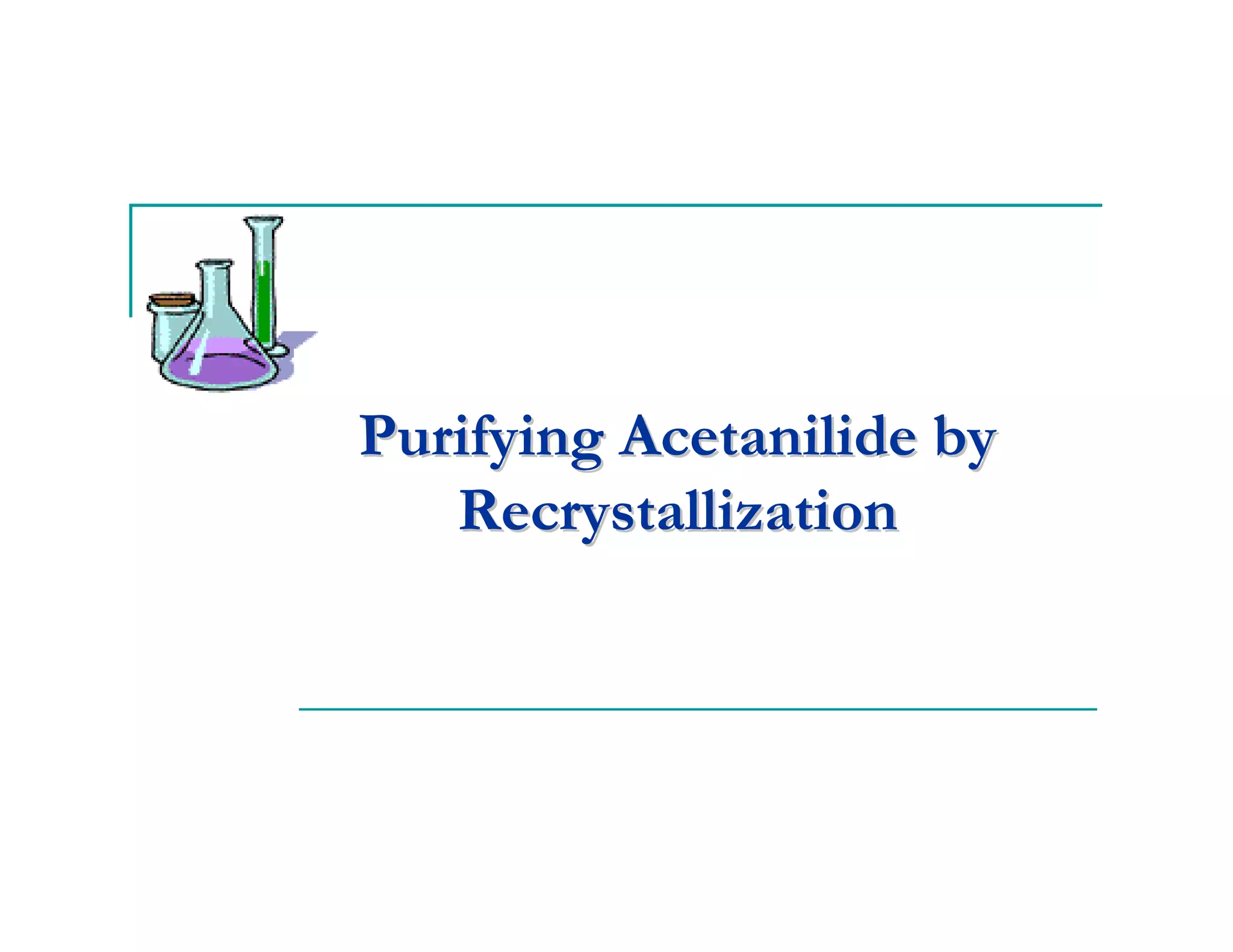 Purifying Acetanilide by
   Recrystallization
 
