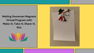 Melting Snowman Magnets
Virtual Program with
Make-It, Take-It, Share-It,
Kits
 