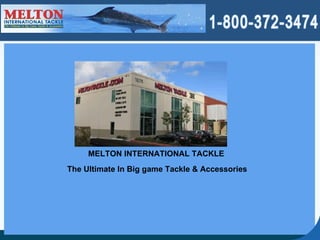 The Ultimate In Big game Tackle & Accessories MELTON INTERNATIONAL TACKLE 